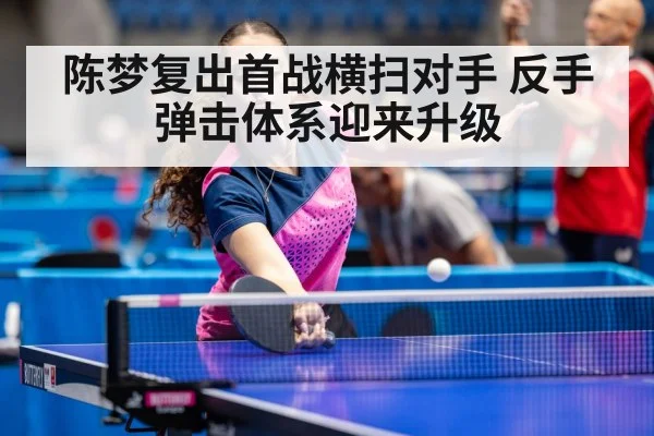 陈梦复出首战横扫对手 反手弹击体系迎来升级