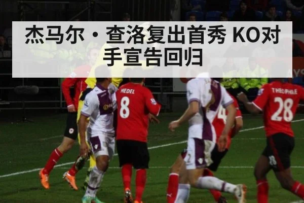 杰马尔·查洛复出首秀 KO对手宣告回归