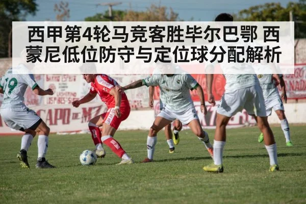 西甲第4轮马竞客胜毕尔巴鄂 西蒙尼低位防守与定位球分配解析